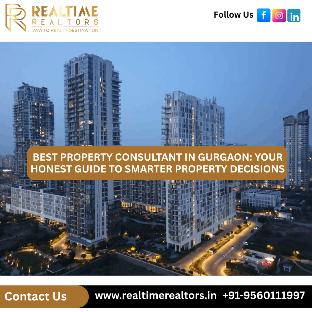 Best Property Consultant in Gurgaon: Your Honest Guide to Smarter Property Decisions